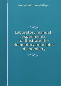 Laboratory manual; experiments to illustrate the elementary principles of chemistry