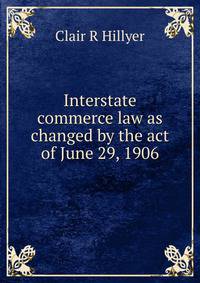 Interstate commerce law as changed by the act of June 29, 1906