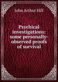 Psychical investigations: some personally-observed proofs of survival