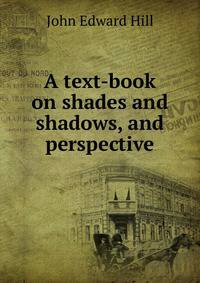 A text-book on shades and shadows, and perspective