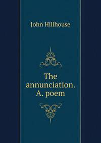 The annunciation. A. poem