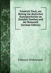 Friedrich Tieck, ein Beitrag zur deutschen Kunstgeschichte im Zeitalter Goethes und der Romantik (German Edition)