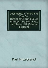 Geschichte Frankreichs Von Der Thronbesteigung Louis Philipp's Bis Zum Falle Napoleon's Iii. (German Edition)