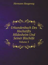 Urkundenbuch Des Hochstifts Hildesheim Und Seiner Bischfe. Volume 3