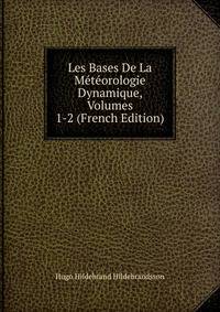 Les Bases De La Meteorologie Dynamique, Volumes 1-2 (French Edition)