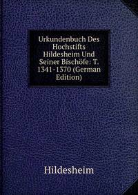 Urkundenbuch Des Hochstifts Hildesheim Und Seiner Bischofe: T. 1341-1370 (German Edition)