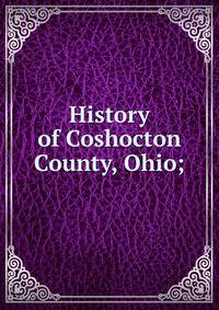 History of Coshocton County, Ohio;