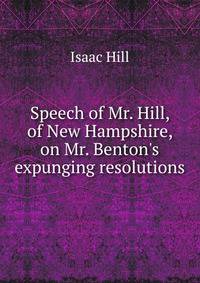 Speech of Mr. Hill, of New Hampshire, on Mr. Benton's expunging resolutions