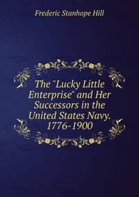 The "Lucky Little Enterprise" and Her Successors in the United States Navy. 1776-1900