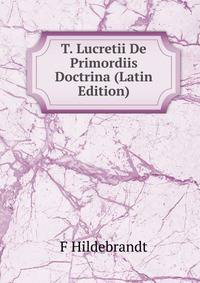 T. Lucretii De Primordiis Doctrina (Latin Edition)