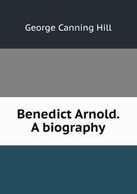 a biography of benedict arnold and his work a biography of benedict arnold and his work
