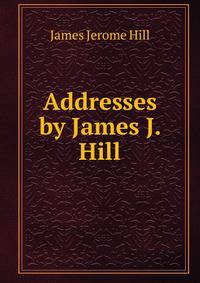Addresses by James J. Hill