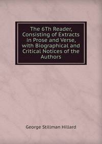 The 6Th Reader, Consisting of Extracts in Prose and Verse, with Biographical and Critical Notices of the Authors
