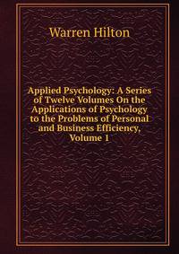 Applied Psychology: A Series of Twelve Volumes On the Applications of Psychology to the Problems of Personal and Business Efficiency, Volume 1