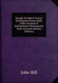 Decade Di Alberi Curiosi Ed Eleganti Piante Delle Indie Orientali E Dell'america Ultimamente Fatte Gia'note (Italian Edition)