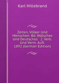 Zeiten, Volker Und Menschen: Bd. Walsches Und Deutsches. 2. Verb. Und Verm. Aufl. 1892 (German Edition)