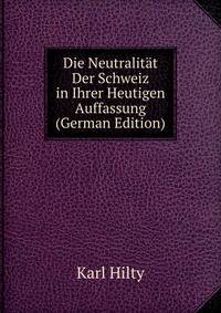 Die Neutralitat Der Schweiz in Ihrer Heutigen Auffassung (German Edition)