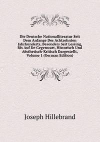 Die Deutsche Nationalliteratur Seit Dem Anfange Des Achtzehnten Jahrhunderts, Besonders Seit Lessing, Bis Auf De Gegenwart, Historisch Und Aesthetisch-Kritisch Dargestellt, Volume 1 (German Edition)