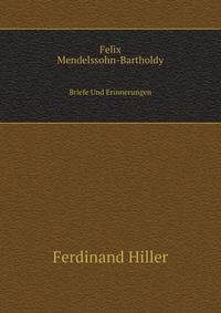 Felix Mendelssohn-Bartholdy. Briefe Und Erinnerungen