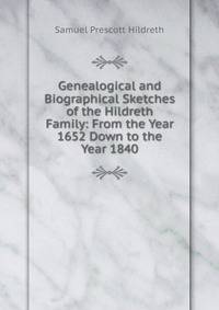Genealogical and Biographical Sketches of the Hildreth Family: From the Year 1652 Down to the Year 1840