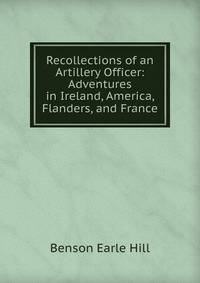 Recollections of an Artillery Officer: Adventures in Ireland, America, Flanders, and France