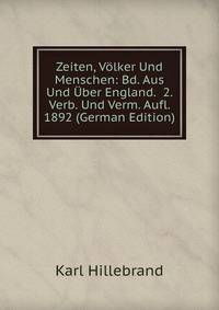 Zeiten, Volker Und Menschen: Bd. Aus Und Uber England. 2. Verb. Und Verm. Aufl. 1892 (German Edition)