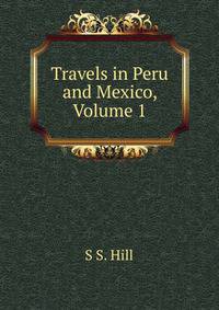 Travels in Peru and Mexico, Volume 1