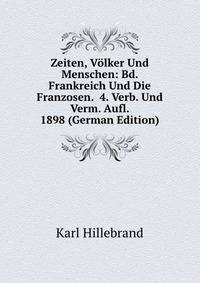 Zeiten, Volker Und Menschen: Bd. Frankreich Und Die Franzosen. 4. Verb. Und Verm. Aufl. 1898 (German Edition)