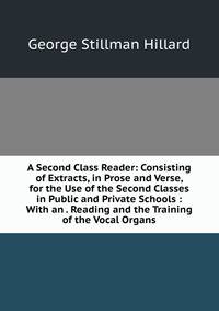 A Second Class Reader: Consisting of Extracts, in Prose and Verse, for the Use of the Second Classes in Public and Private Schools : With an . Reading and the Training of the Vocal Organs