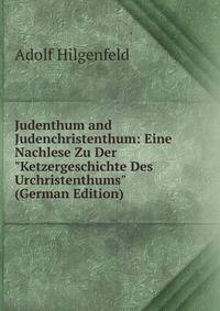 Judenthum and Judenchristenthum: Eine Nachlese Zu Der "Ketzergeschichte Des Urchristenthums" (German Edition)