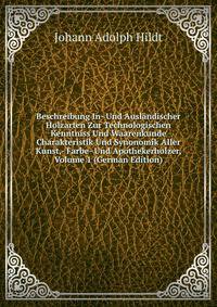 Beschreibung In- Und Auslandischer Holzarten Zur Technologischen Kenntniss Und Waarenkunde Charakteristik Und Synonomik Aller Kunst,- Farbe- Und Apothekerholzer, Volume 1 (German Edition)