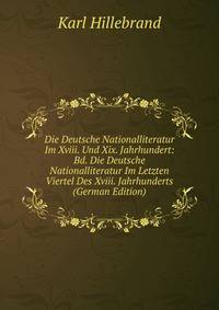 Die Deutsche Nationalliteratur Im Xviii. Und Xix. Jahrhundert: Bd. Die Deutsche Nationalliteratur Im Letzten Viertel Des Xviii. Jahrhunderts (German Edition)