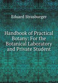 Handbook of Practical Botany: For the Botanical Laboratory and Private Student