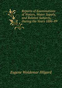 Reports of Examinations of Waters, Water Supply, and Related Subjects, During the Years 1886-89