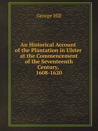 An Historical Account of the Plantation in Ulster at the Commencement of the Seventeenth Century, 1608-1620