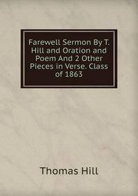 Farewell Sermon By T. Hill and Oration and Poem And 2 Other Pieces in Verse. Class of 1863