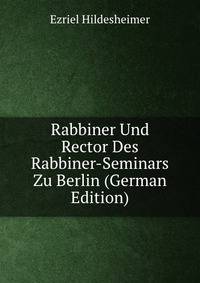 Rabbiner Und Rector Des Rabbiner-Seminars Zu Berlin (German Edition)