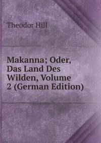 Makanna; Oder, Das Land Des Wilden, Volume 2 (German Edition)