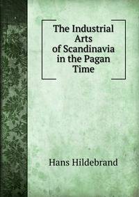 The Industrial Arts of Scandinavia in the Pagan Time