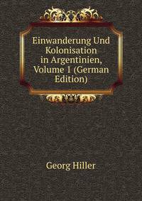 Einwanderung Und Kolonisation in Argentinien, Volume 1 (German Edition)
