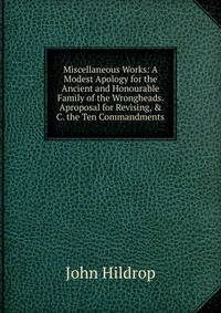 Miscellaneous Works: A Modest Apology for the Ancient and Honourable Family of the Wrongheads. Aproposal for Revising, &amp; C. the Ten Commandments