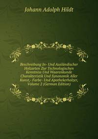 Beschreibung In- Und Auslandischer Holzarten Zur Technologischen Kenntniss Und Waarenkunde Charakteristik Und Synonomik Aller Kunst,- Farbe- Und Apothekerholzer, Volume 2 (German Edition)
