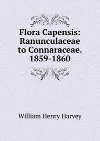 Flora Capensis: Ranunculaceae to Connaraceae. 1859-1860