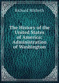 The History of the United States of America: Administration of Washington