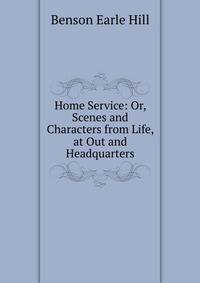 Home Service: Or, Scenes and Characters from Life, at Out and Headquarters