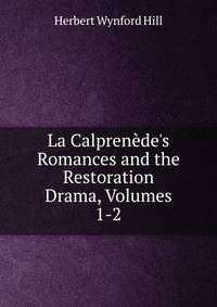 La Calpren?de's Romances and the Restoration Drama, Volumes 1-2