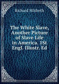 The White Slave, Another Picture of Slave Life in America. 1St Engl. Illustr. Ed