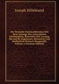 Die Deutsche Nationalliteratur Seit Dem Anfange Des Achtzehnten Jahrhunderts, Besonders Seit Lessing, Bis Auf De Gegenwart, Historisch Und Aesthetisch-Kritisch Dargestellt, Volume 2 (German Edition)