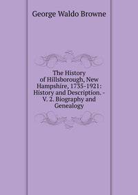 The History of Hillsborough, New Hampshire, 1735-1921: History and Description. - V. 2. Biography and Genealogy