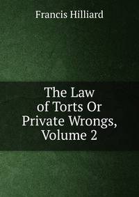 The Law of Torts Or Private Wrongs, Volume 2